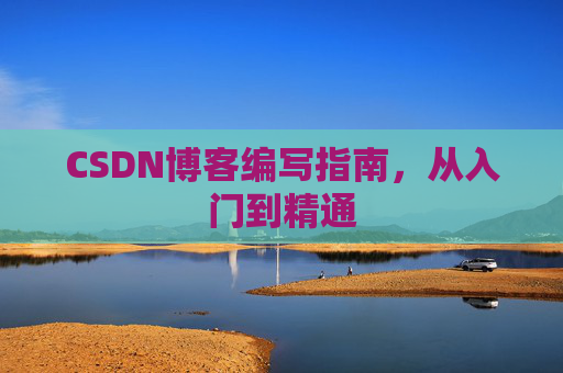 CSDN博客编写指南，从入门到精通