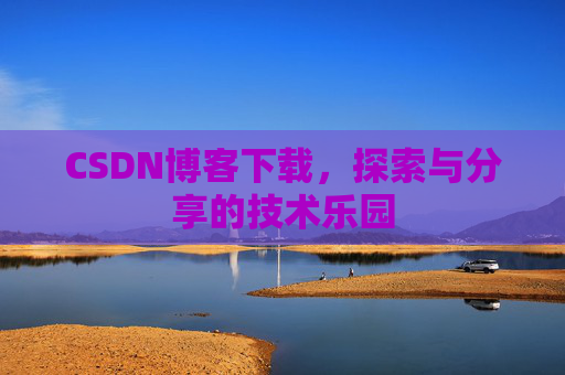 CSDN博客下载，探索与分享的技术乐园